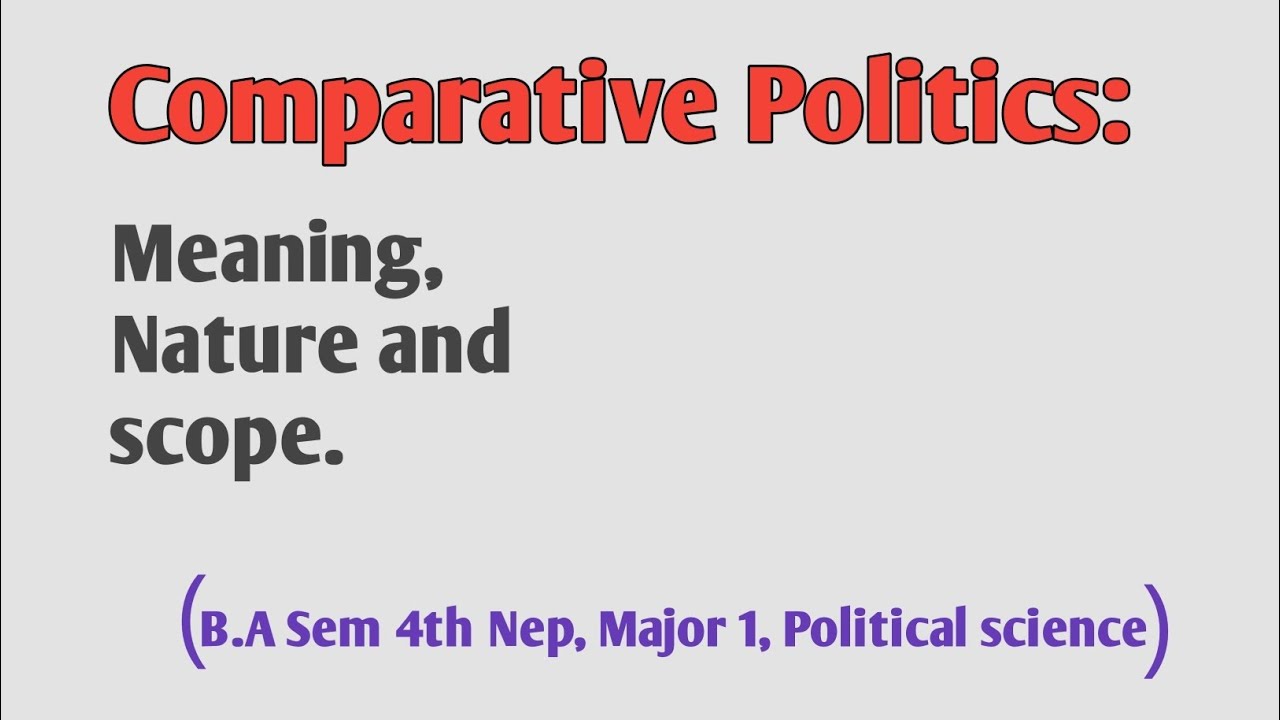 Comparative Politics: Meaning, Nature and Scope(Sem 4th Nep, Major 1, Pol Science)