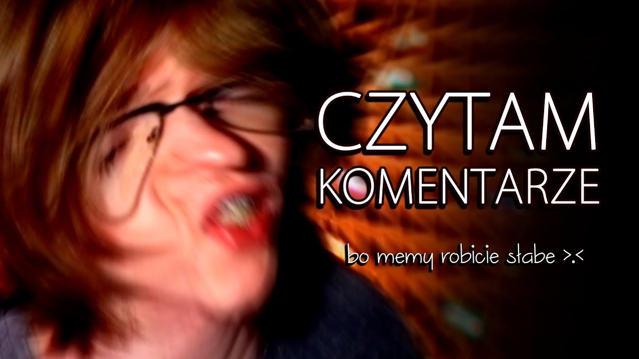 Czytam komentarze bo memy robicie słabe