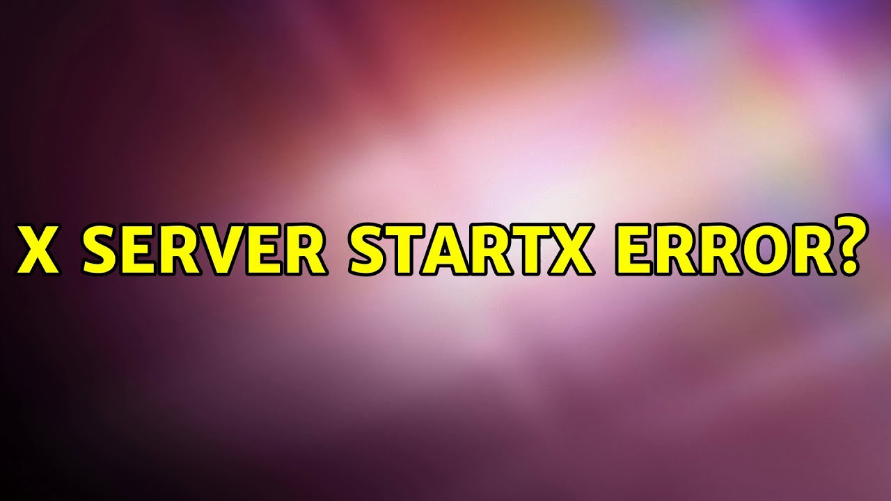 Ubuntu: x server startx error?