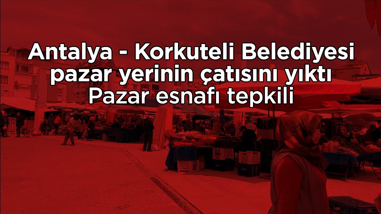Antalya-Korkuteli Belediyesi pazar yerinin çatısını yıktı - Pazar esnafı tepkili