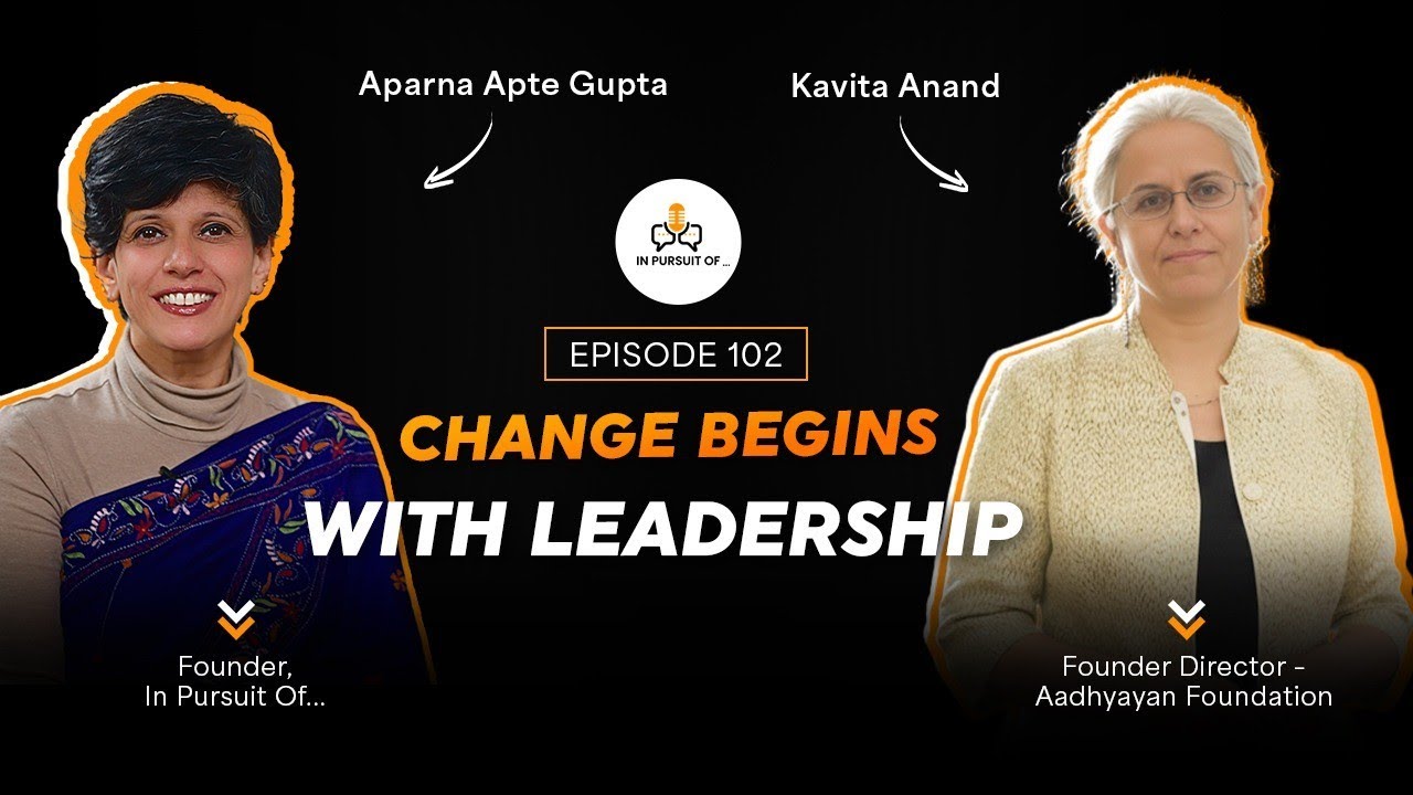 EP 102: Change Begins With Leadership | Kavita Anand, Founder & Director –Aadhaayan Foundation