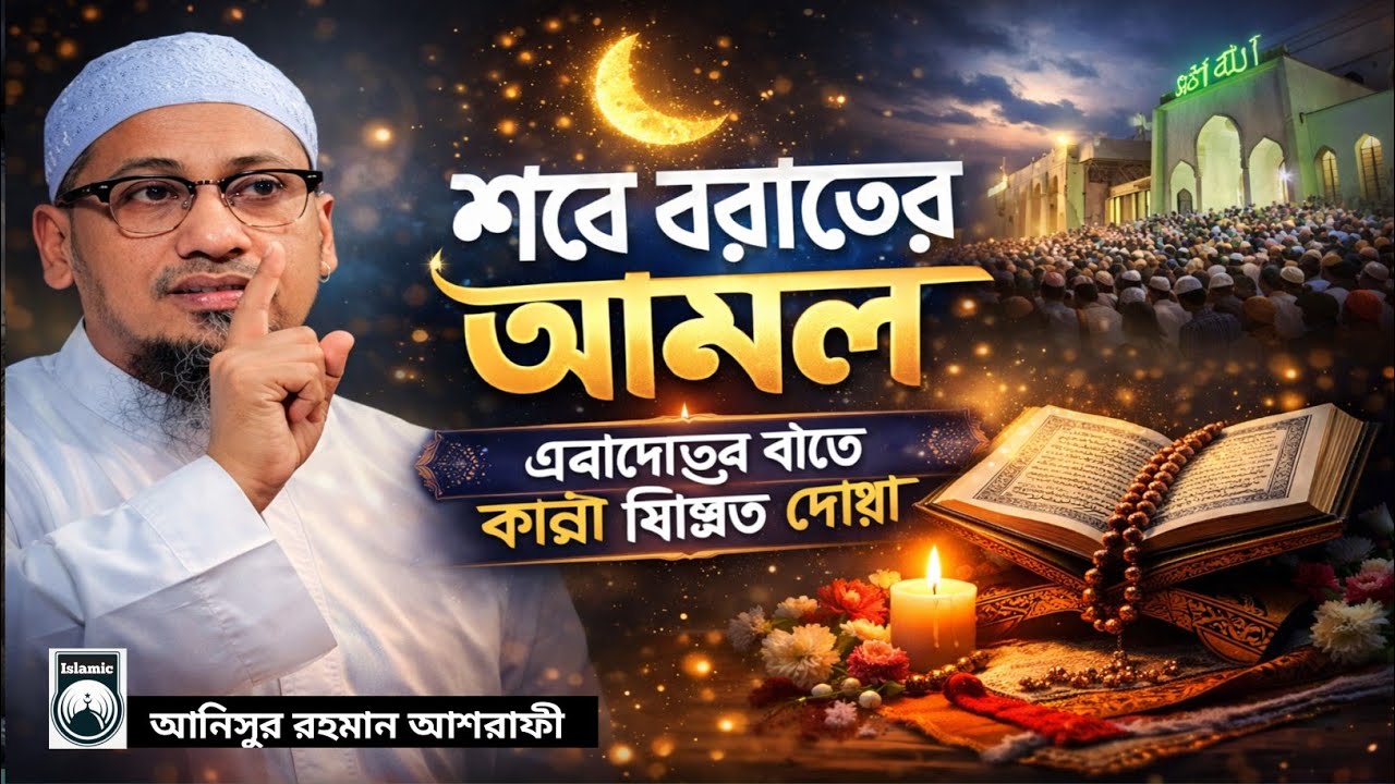 শবে বরাতের আমল | এই রাতে যে আমল করলে আল্লাহ ক্ষমা করে দেন | আনিসুর রহমান আশরাফী | Shab e Barat 2026