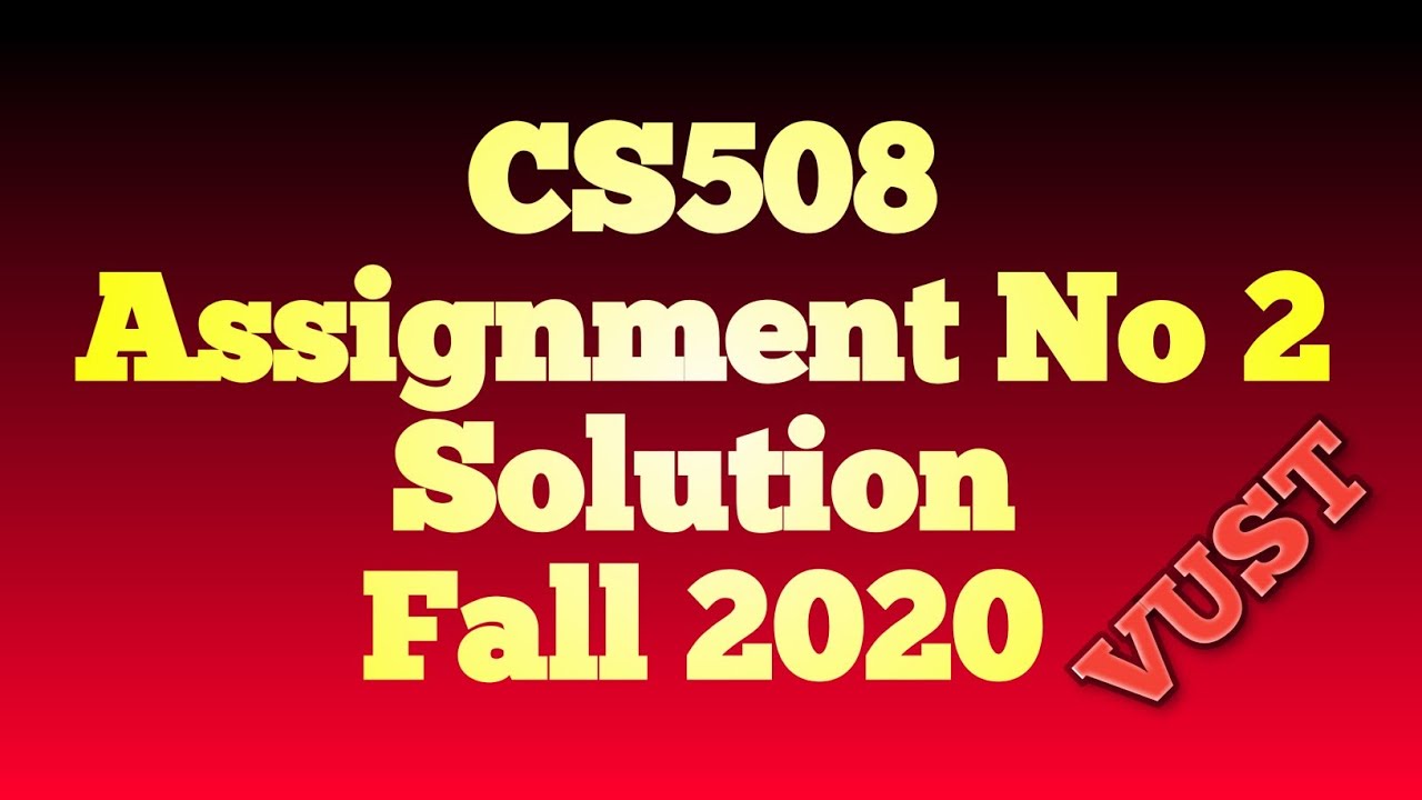 CS508 Assignment No 2 Solution Fall 2020