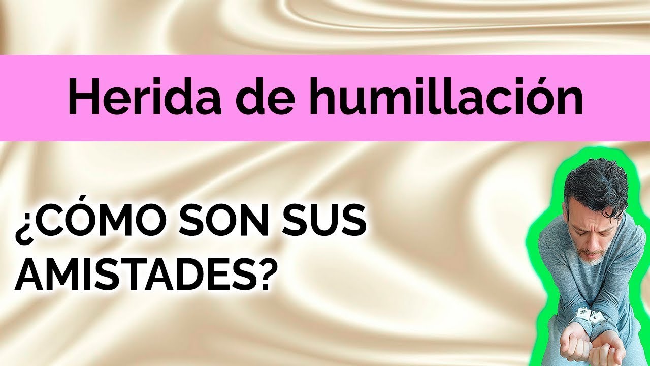 HERIDA DE HUMILLACIÓN: ¿CÓMO SON SUS AMISTADES?
