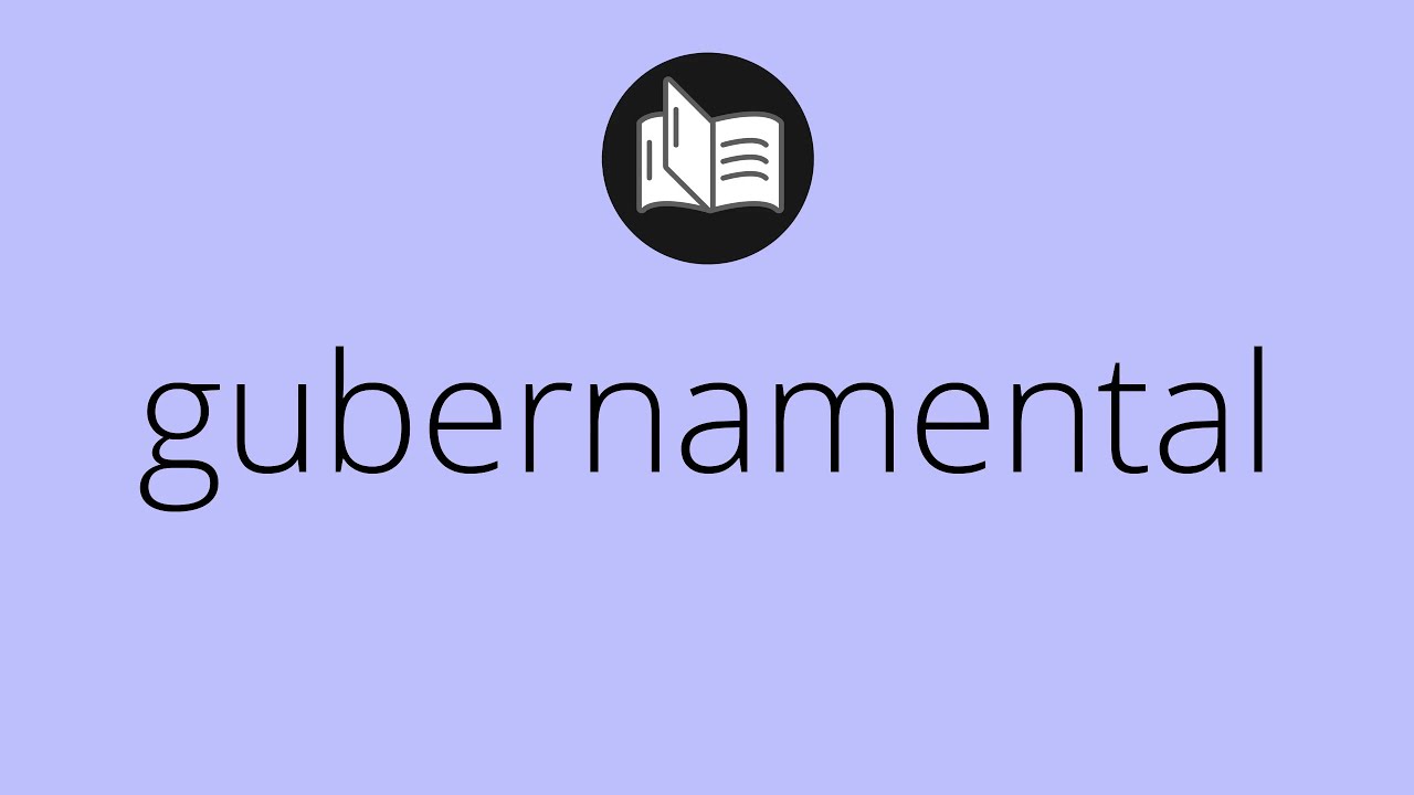 Que significa GUBERNAMENTAL &bull; gubernamental SIGNIFICADO &bull; gubernamental DEFINICI&Oacute;N