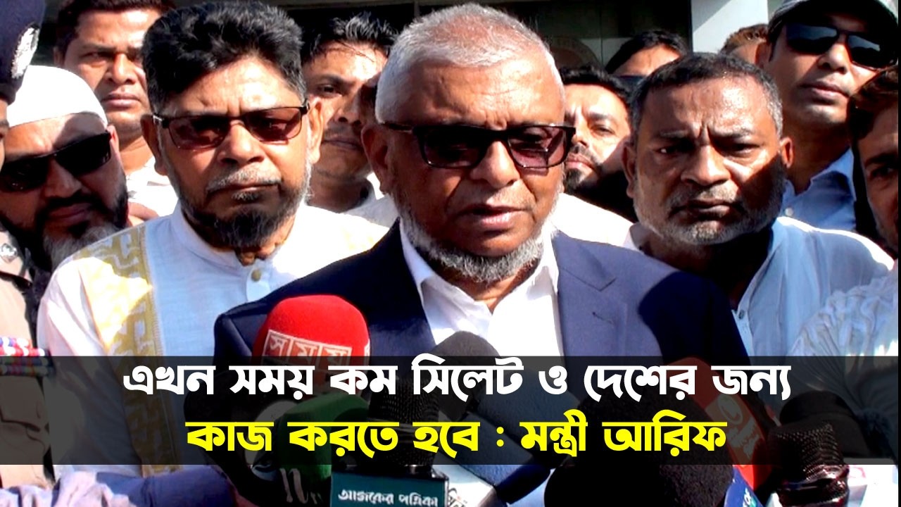 এখন সময় কম সিলেট ও দেশের জন্য কাজ করতে হবে : মন্ত্রী আরিফ || Sylhet News || Banglaviewtv
