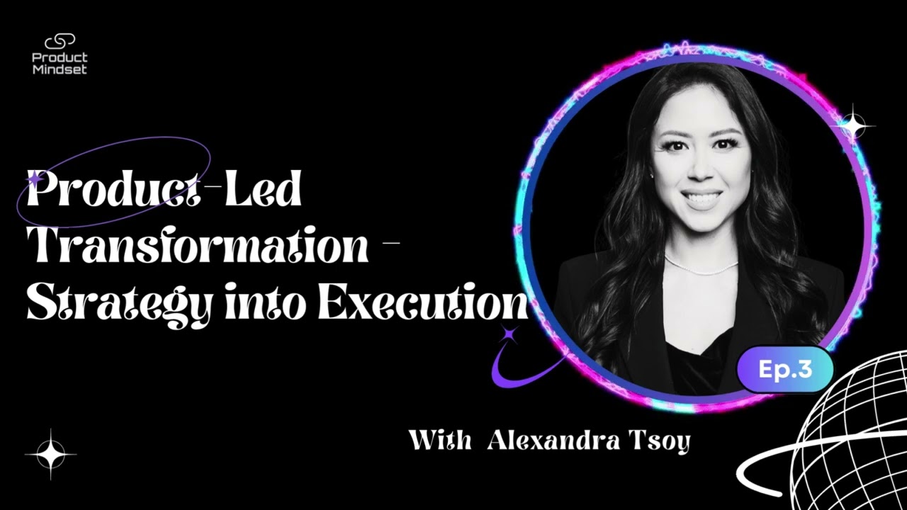 Episode 3: Product-Led Transformation - Strategy into Execution | Alexa Tsoy