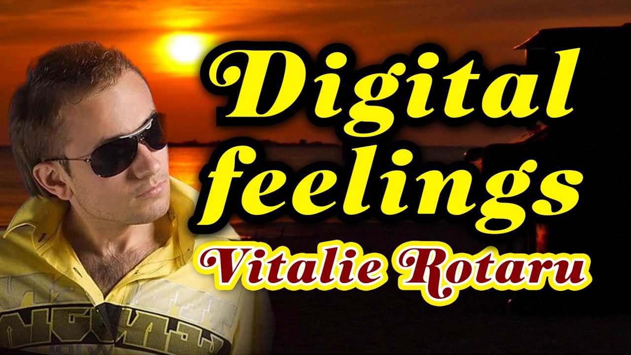 ✔️DIGITAL FEELINGS ~ Vitalie Rotaru
