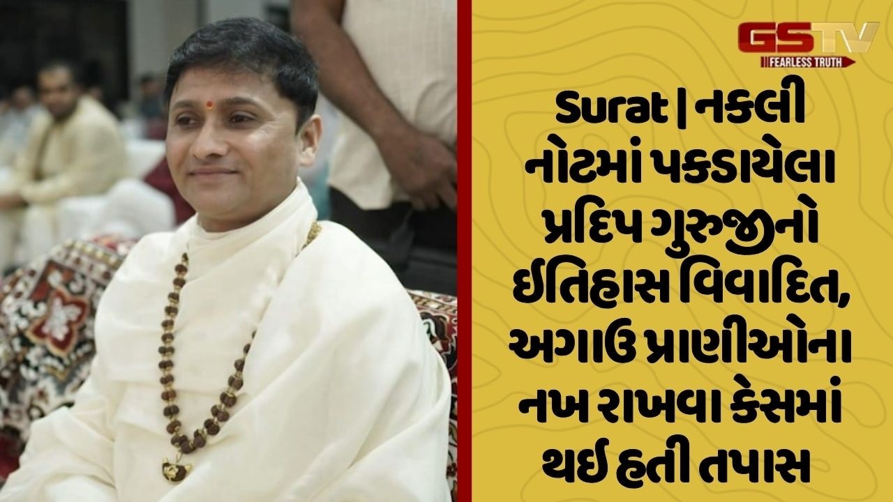 Surat | નકલી નોટમાં પકડાયેલા પ્રદિપ ગુરુજીનો ઇતિહાસ વિવાદિત, અગાઉ પ્રાણીઓના નખ રાખવા કેસ થઇ હતી તપાસ