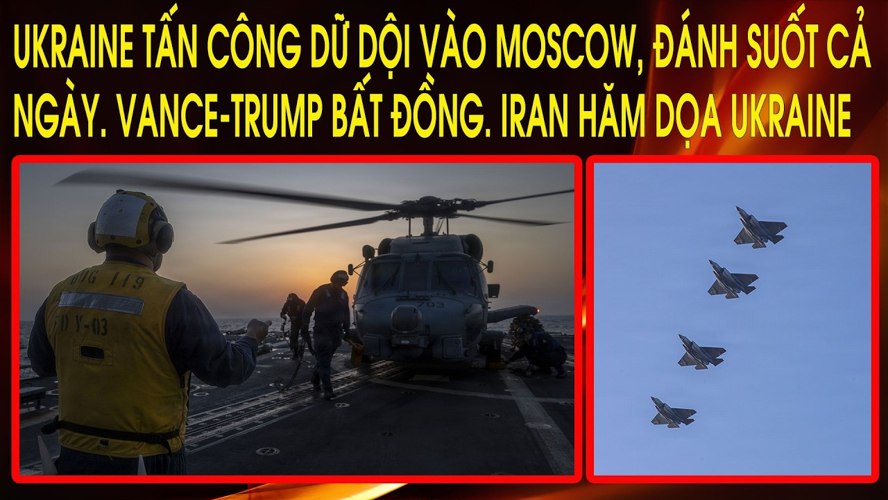 Ukraine tấn công dữ dội vào Moscow, đánh suốt cả ngày. Vance-Trump bất đồng. Iran hăm dọa Ukraine