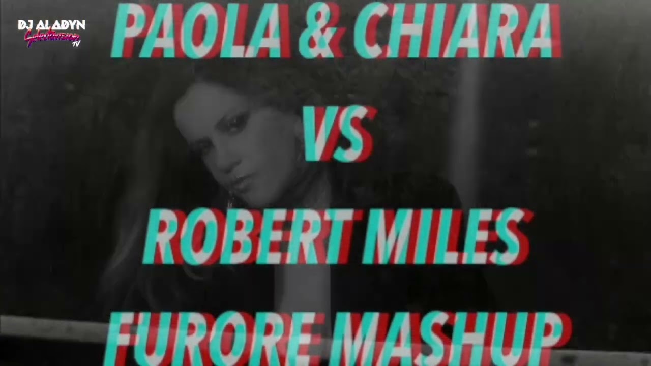 Paola & Chiara vs Robert Miles- Furore (Dj Aladyn Mashup)
