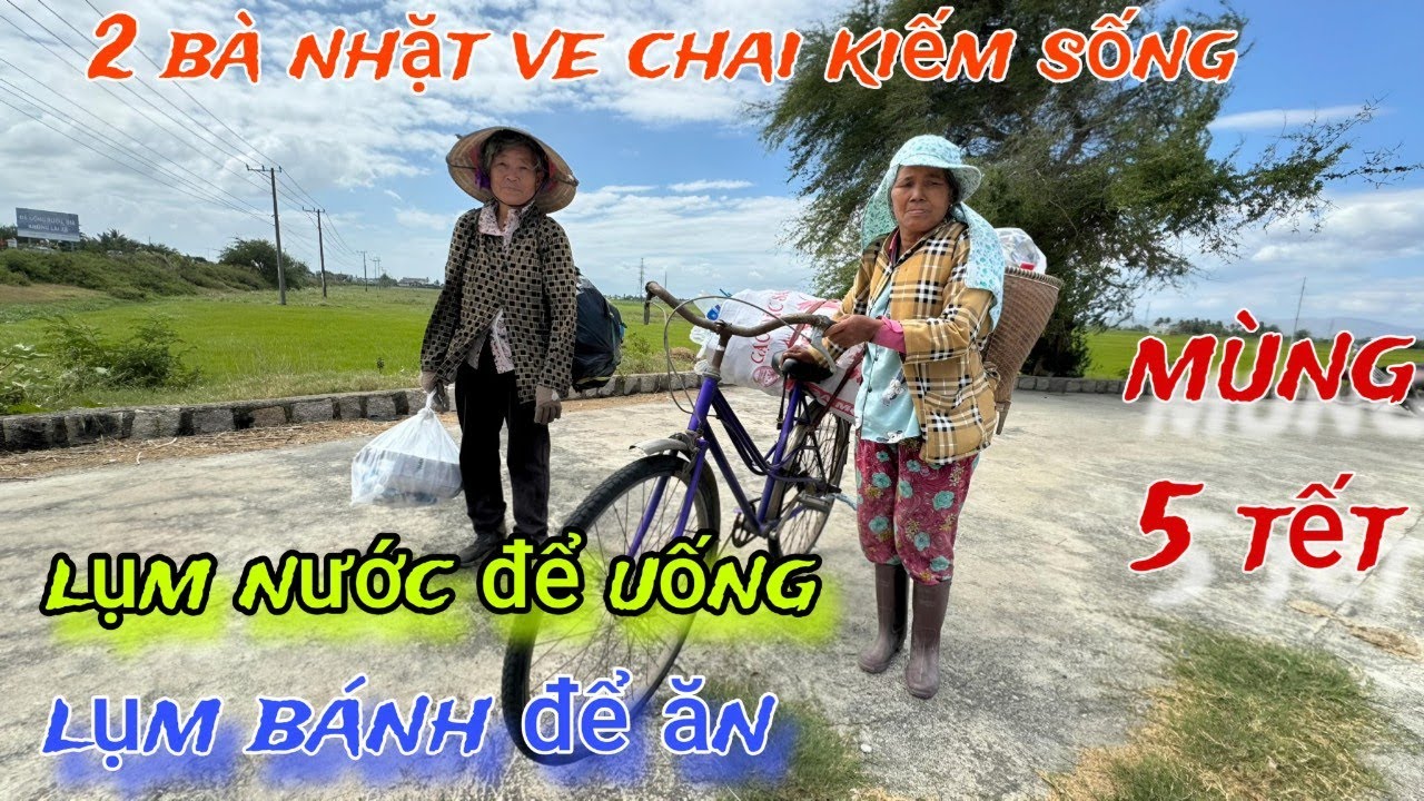 MÙNG 5 TẾT 2 bà đi nhặt VE CHAI đói bụng phải LƯỢM bánh để ĂN. LƯỢM nước để UỐNG /151