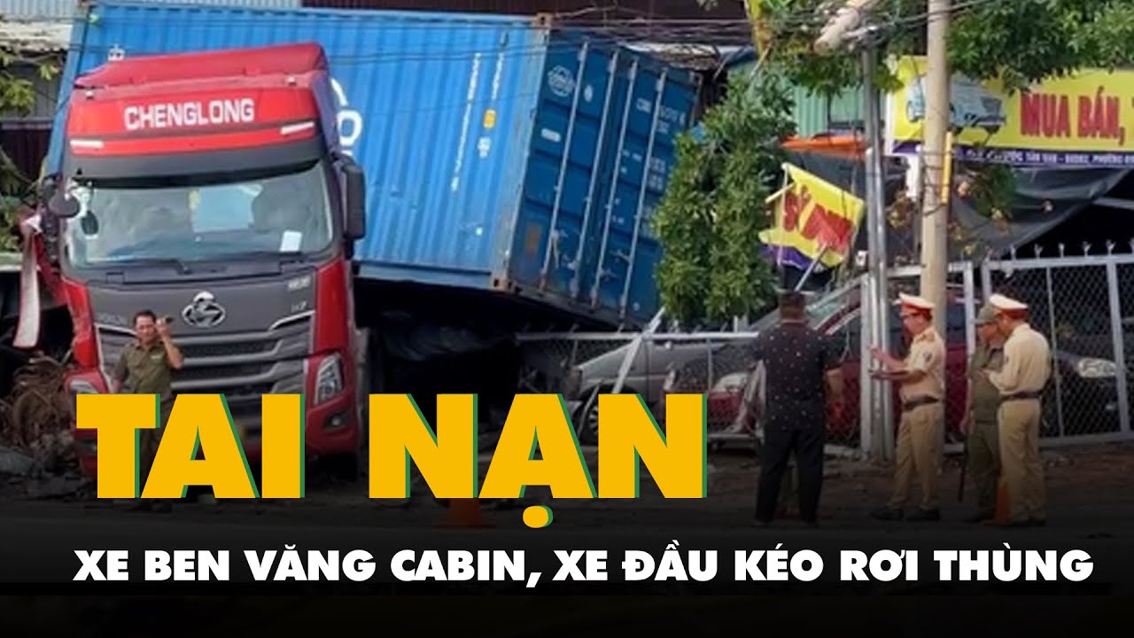 Tai nạn ở Bình Dương: Xe ben văng cabin, xe đầu kéo rơi thùng container vào cửa hàng ô tô