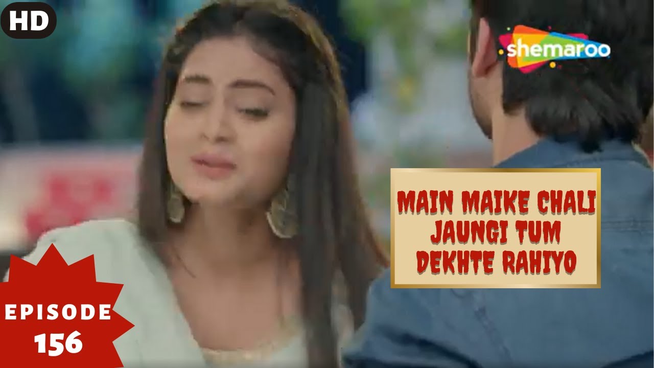 Main Maike Chali Jaungi Tum Dekhte Rahiyo- Episode 156 | Full Episode | Hindi Romance. Drama. Serial