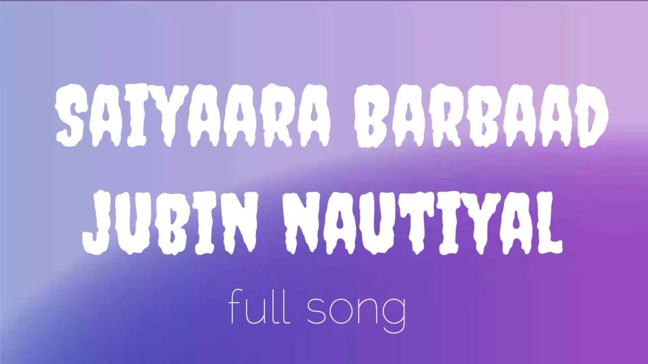 Saiyaara Barbaad || jubin nautiyal full HD