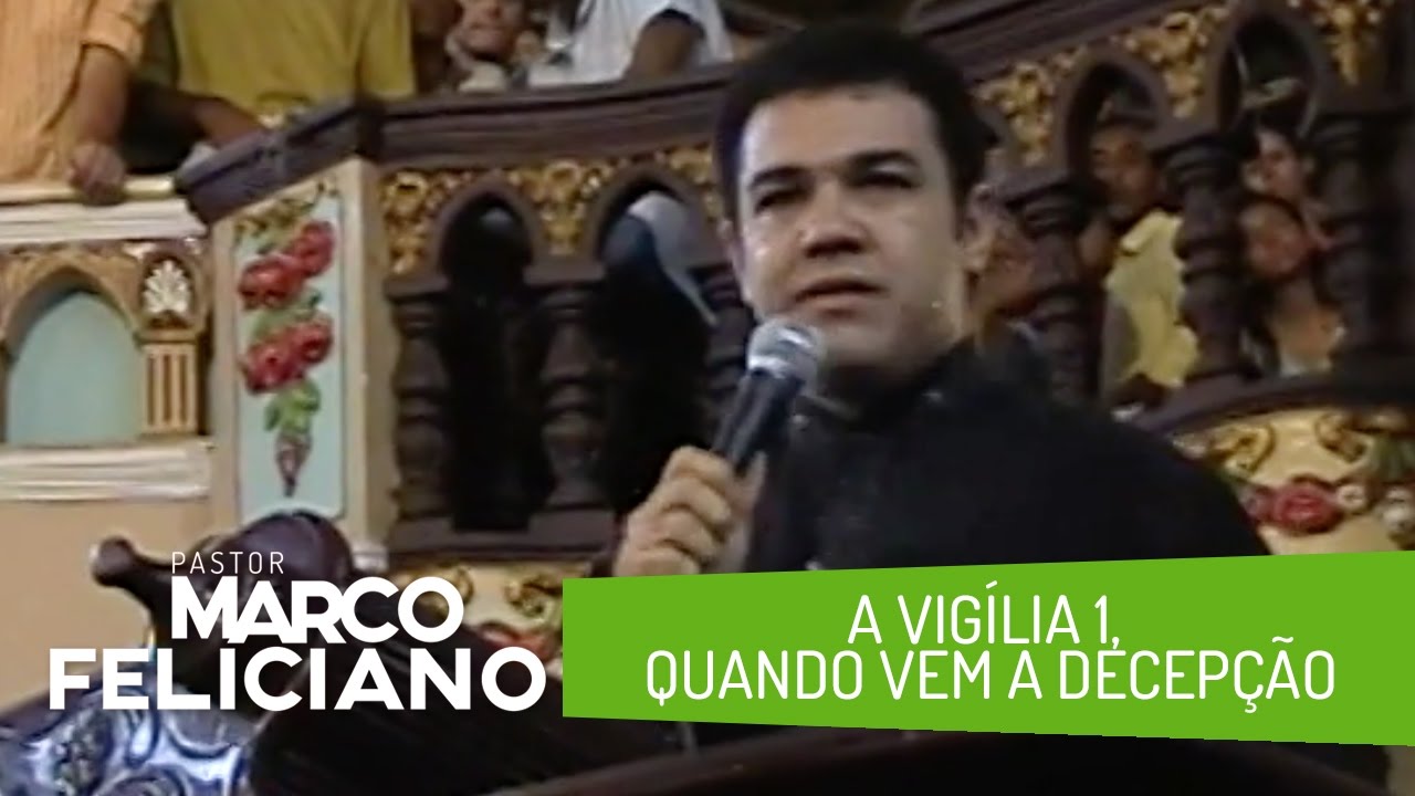 A VIGÍLIA 1, QUANDO VEM A DECEPÇÃO, PASTOR MARCO FELICIANO