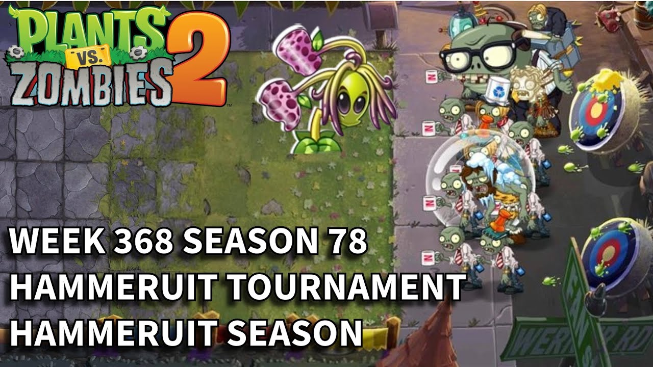 Week 368 | Season 78 | Arena | Hammeruit Tournament | Hammeruit Season | PVZ 2