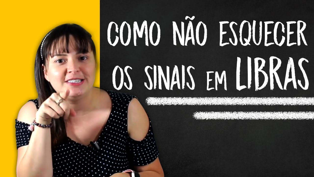 COMO NÃO ESQUECER OS SINAIS EM LIBRAS -  MEMORIZAR OS SINAIS