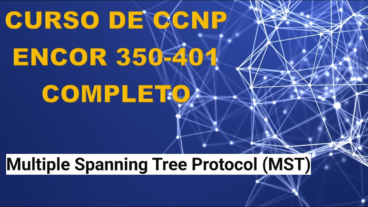 11: Curso de CCNP ENCOR (350-401): Multiple Spanning Tree Protocol (MST)