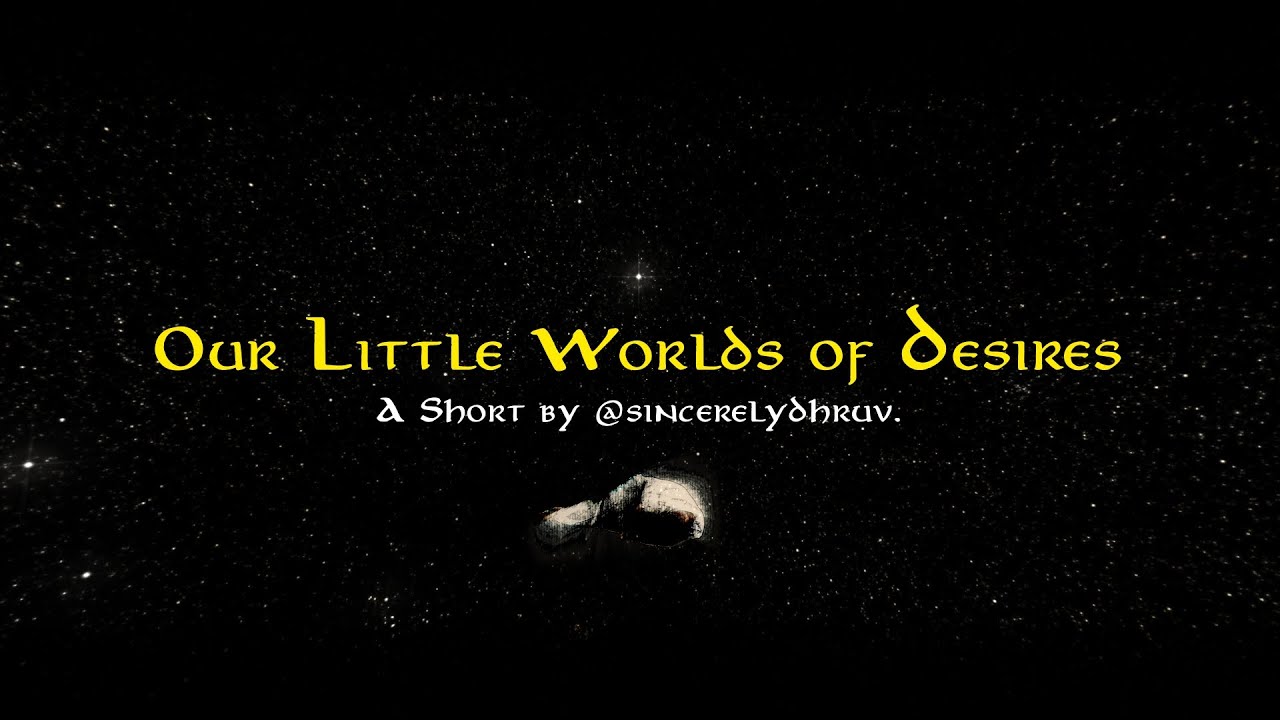 Our Little Worlds of Desires - A short film by sincerelydhruv