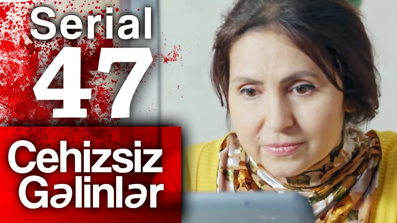 "Cehizsiz Gəlinlər" serialı - 47 ci seriya