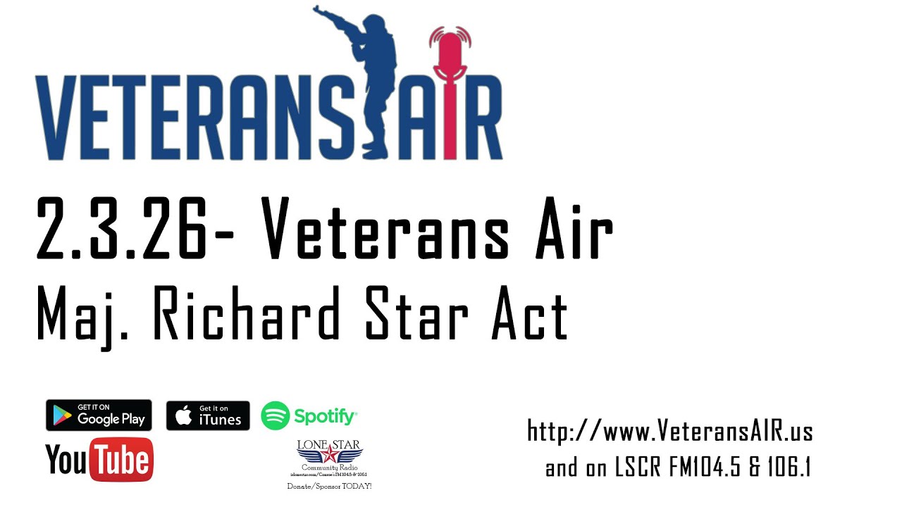 2.3.26 - Maj. Richard Star Act - Veterans Air on Lone Star Community Radio
