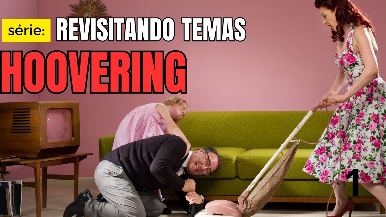 HOOVERING DO NARCISISTA - Revisitando Temas - Vídeo 1