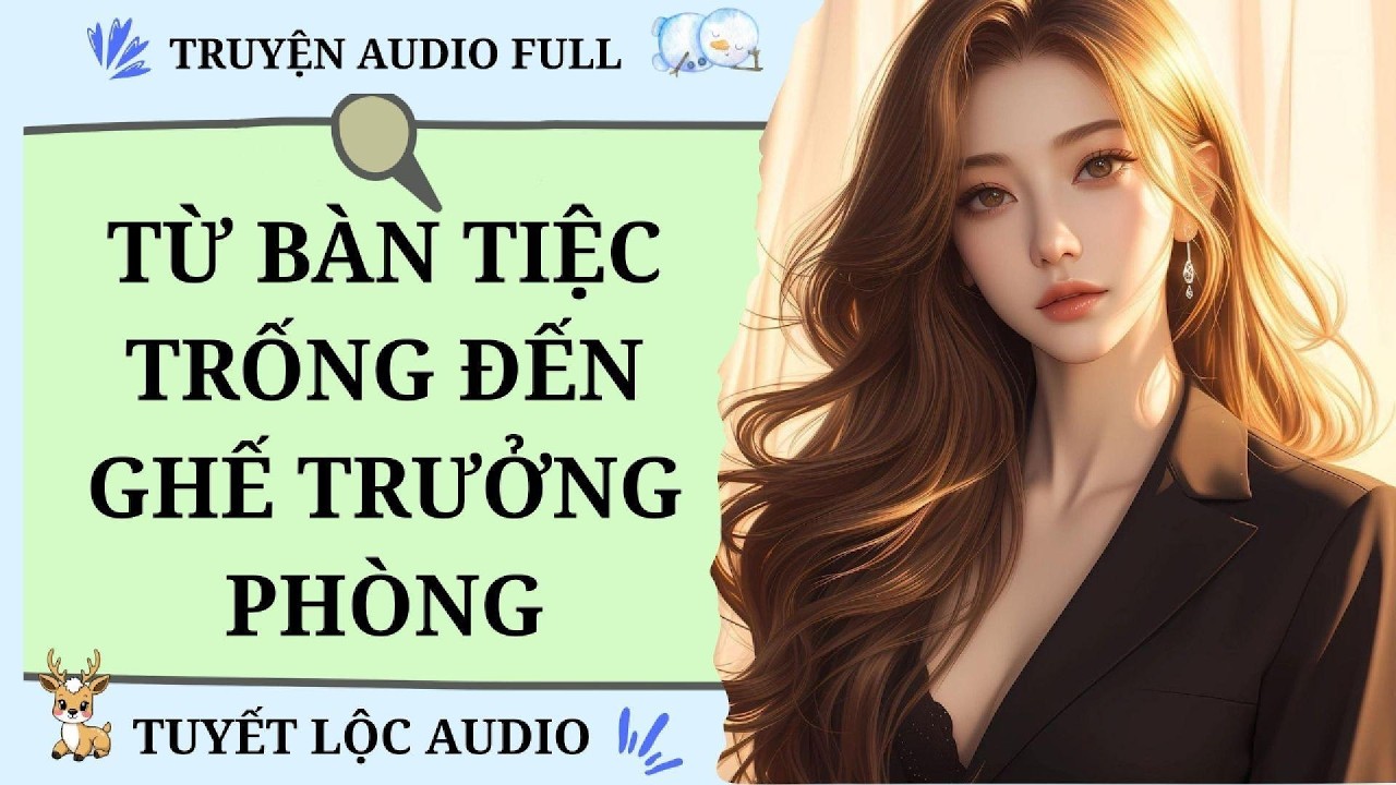 [TRUYỆN AUDIO FULL] TỪ BÀN TIỆC TRỐNG ĐẾN GHẾ TRƯỞNG PHÒNG