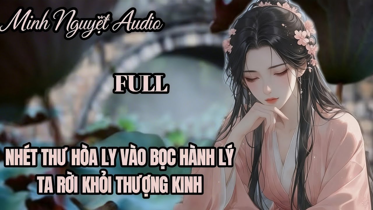 Truyện Audio - Ta nhét thư hòa ly vào bọc hành lý, bước chân rời khỏi Thượng Kinh