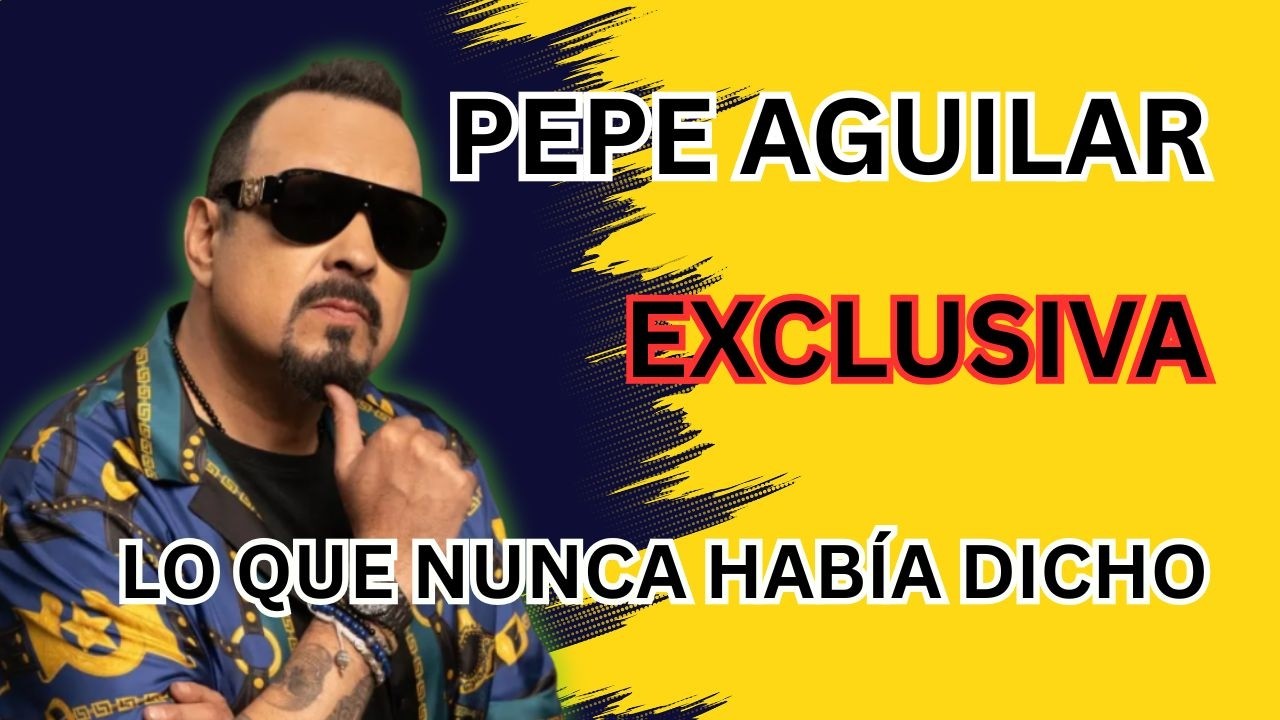 PEPE AGUILAR SIN FILTRO: LO QUE NUNCA HABÍA DICHO