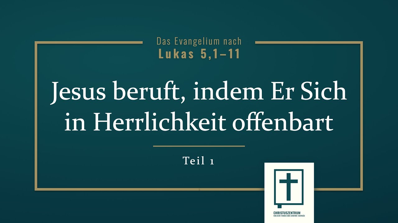 038 Lk 5,1–11 Jesus beruft, indem Er Sich in Herrlichkeit offenbart (Ruben Stahl)