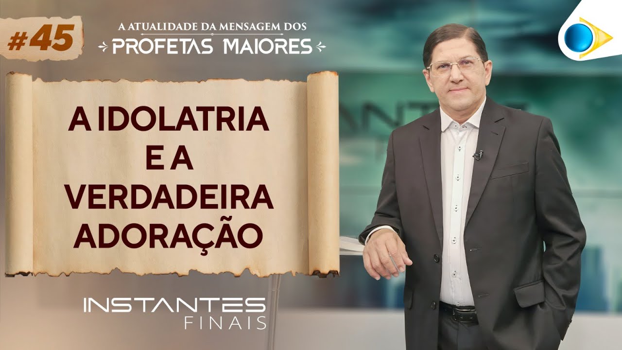 A Idolatria e a Verdadeira Adoração | Instantes Finais