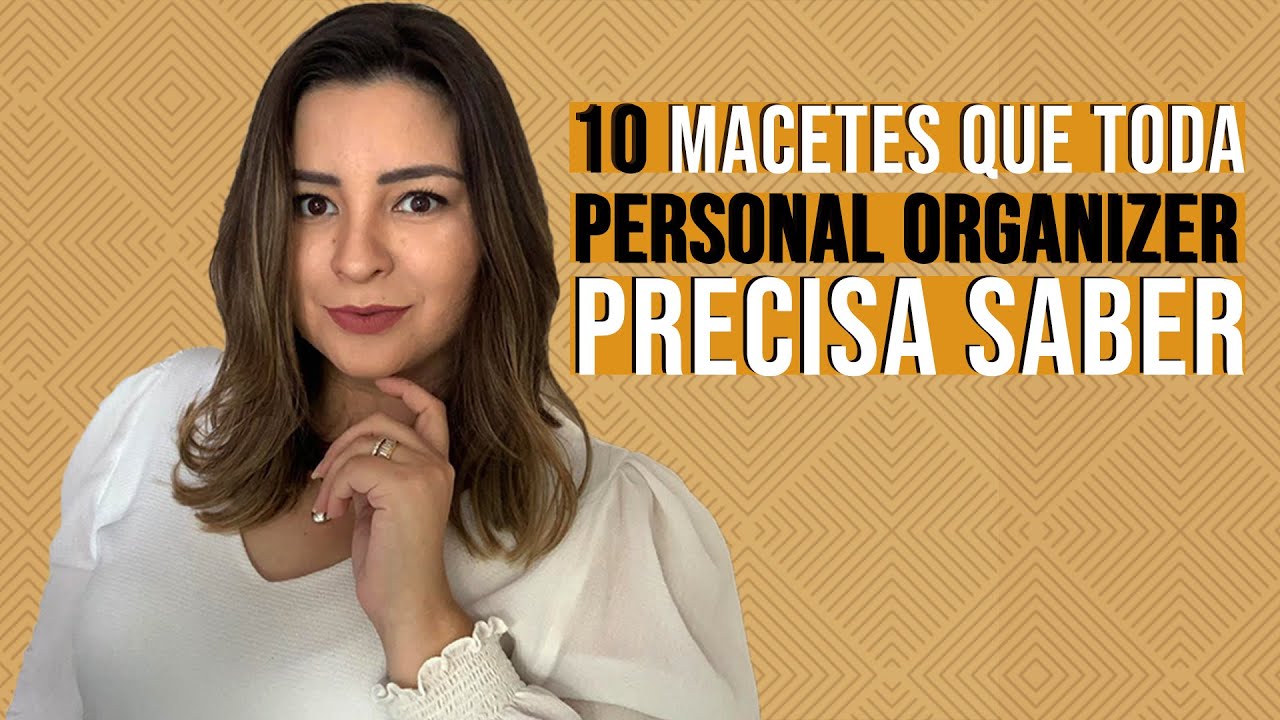 10 MACETES QUE TODA PERSONAL ORGANIZER PRECISA SABER - MICHELE TREVISAN PERSONAL ORGANIZER