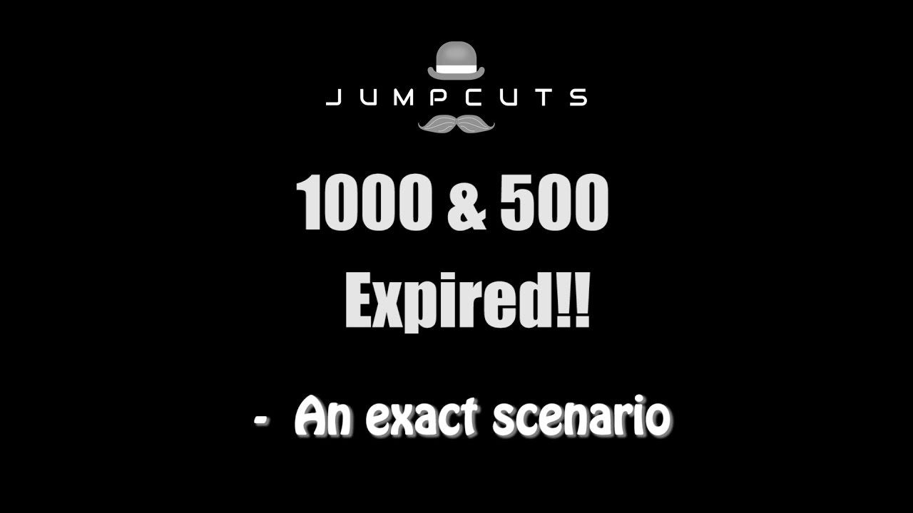 1000 & 500 Expired!! - an exact scenario ( A THROWBACK video from JUMPCUTS)