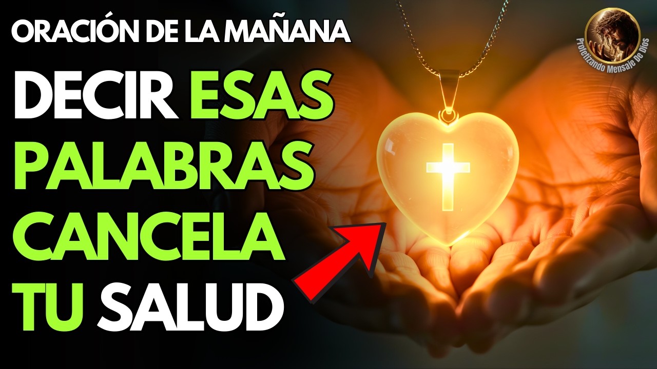 ORACIÓN DE LA MAÑANA: Si Dices ESTO, Cancelas tu Sanidad (Cámbialo Hoy)