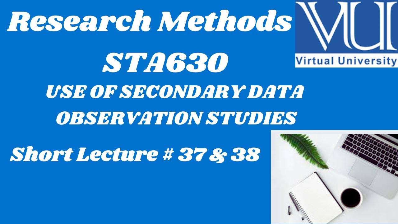 Research Methods |STA630| Short Lecture 37 & 38 | USE OF SECONDARY DATA & OBSERVATION STUDIES