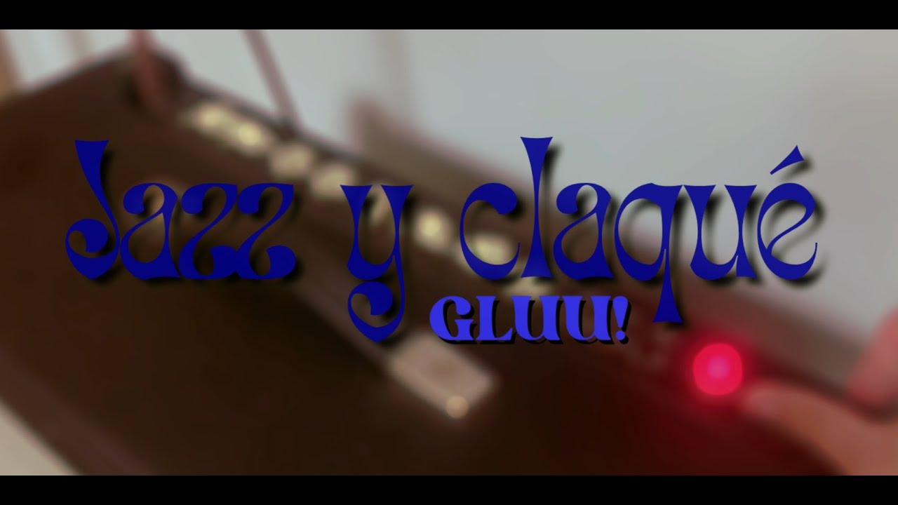Jazz y Claqué - Gluu! | Videoclip Oficial