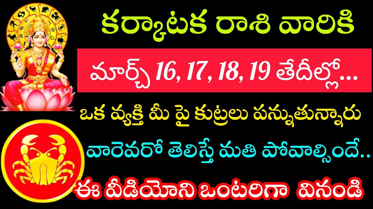 కర్కాటక రాశి వారికి మార్చి 17 18 19 20 తేదీల్లో ఒక వ్యక్తి మీ  మీద కొట్రలు పన్నుతున్నారు