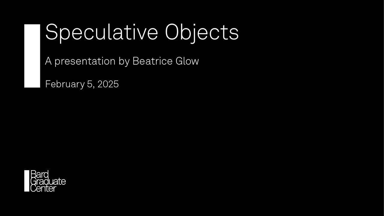 Speculative Objects: a Presentation by Beatrice Glow