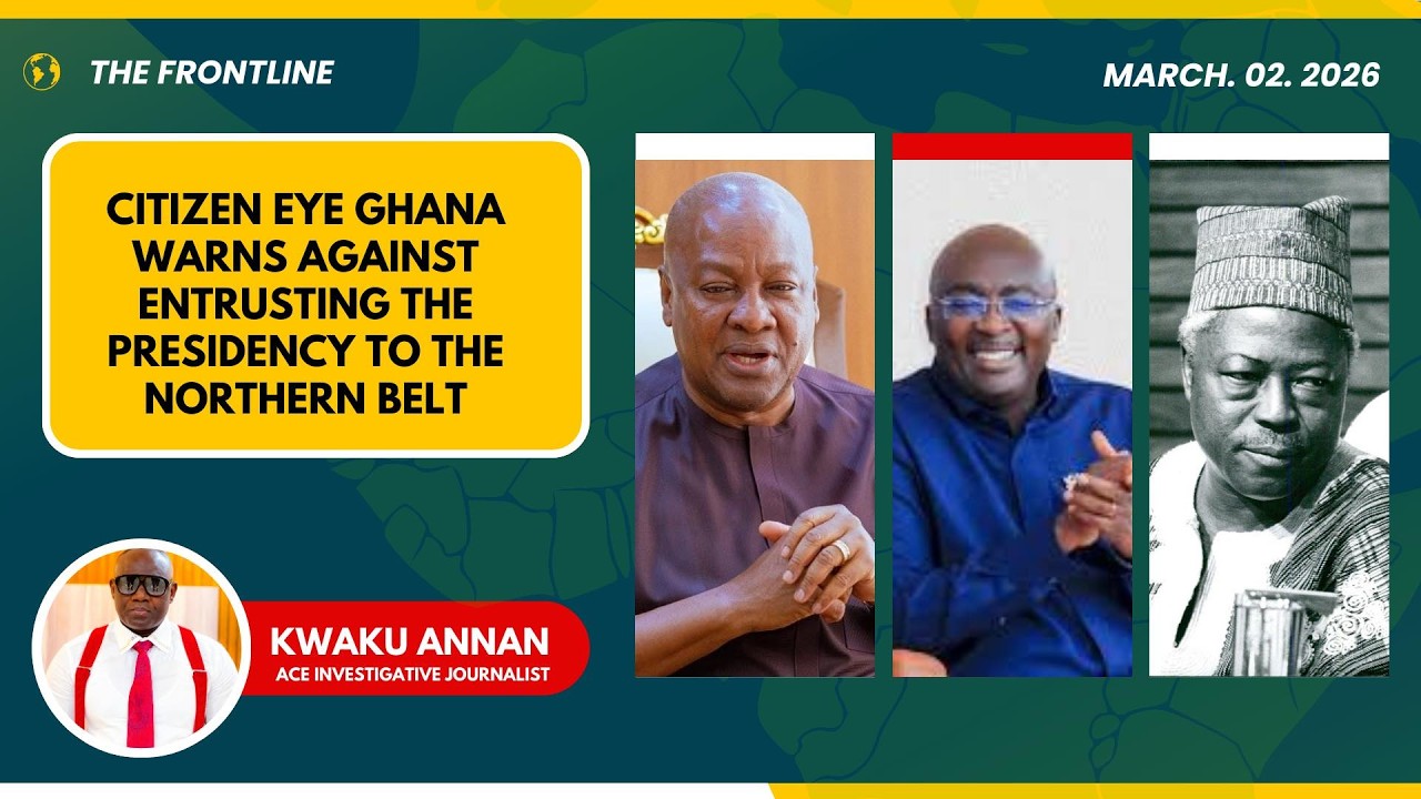 #TheFrontline: Citizen Eye Ghana Warns Against Entrusting the Presidency to the Northern Belt