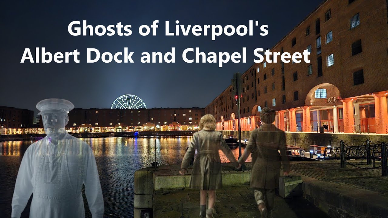Ghosts of Liverpool's Haunted Albert Dock and Chapel Street, Paranormal UK