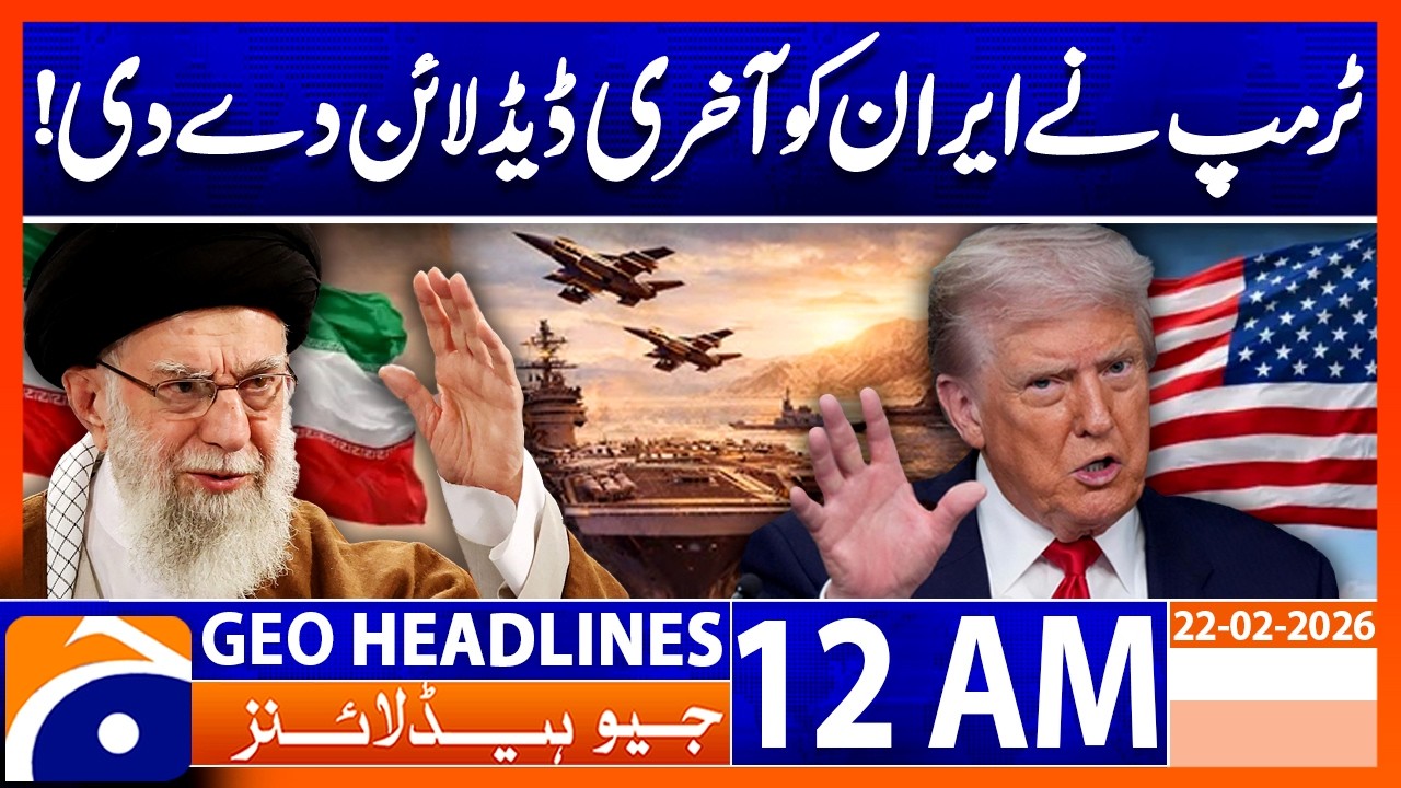 Trump Issues Deadline to Iran | US–Iran Tensions Escalate | Headlines Geo News 12 AM (22st Feb 2026)