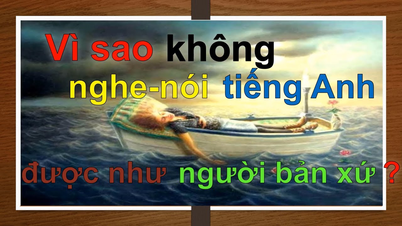Vì sao không nghe - nói tiếng Anh được như người bản xứ ? @englishkids01234