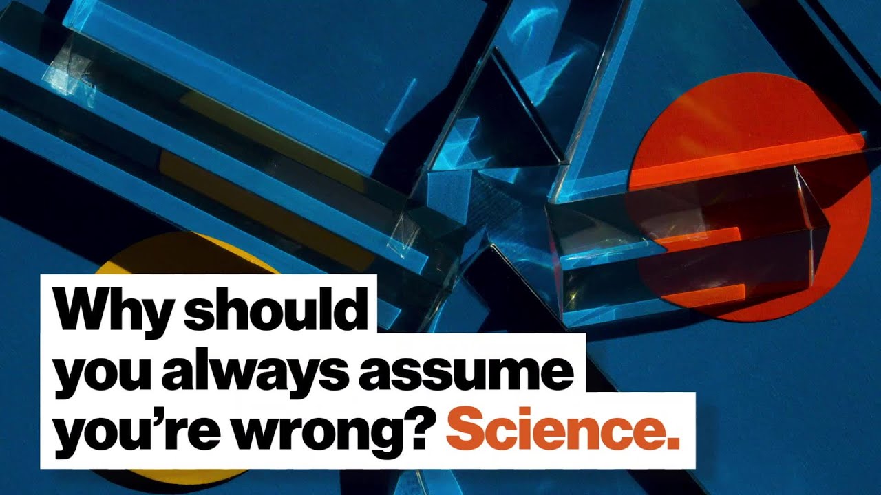 Why should you always assume you’re wrong? Science. | Big Think