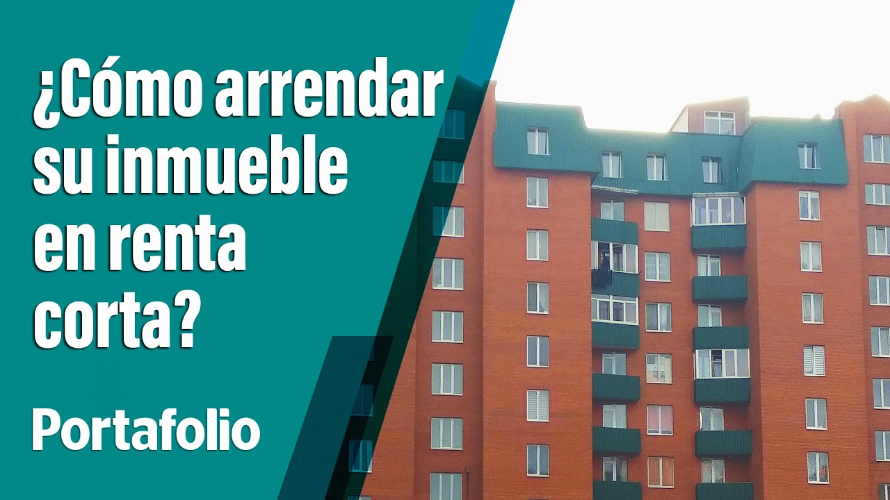 Renta corta de inmuebles, una opción de inversión que se debe saber usar | PORTAFOLIO