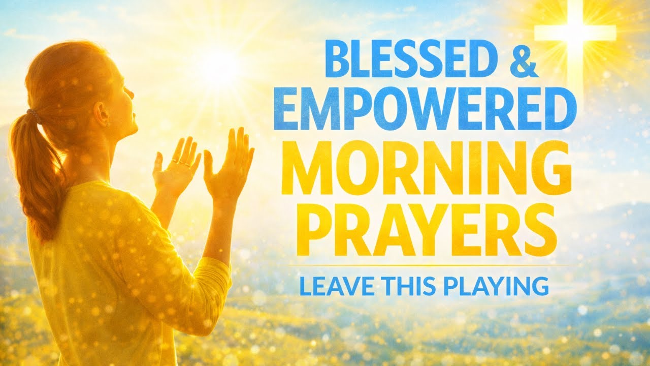 Blessed and Empowered Morning Prayers | LEAVE THIS PLAYING