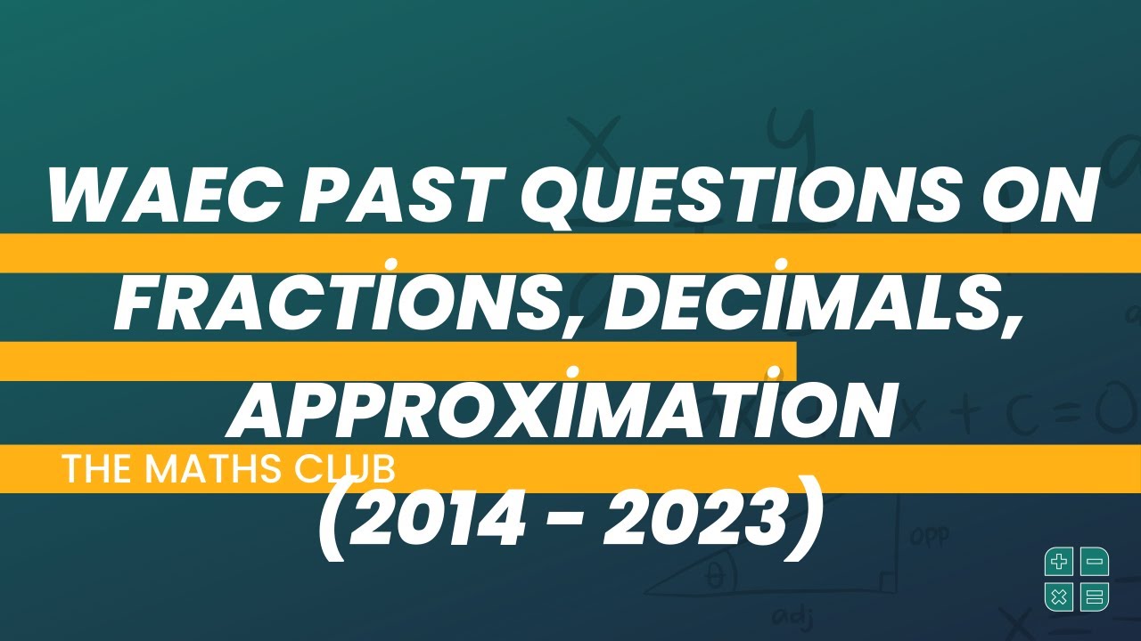 WAEC Past Question on Fractions, Decimals and Approximation (2014-2022) | The Maths Club