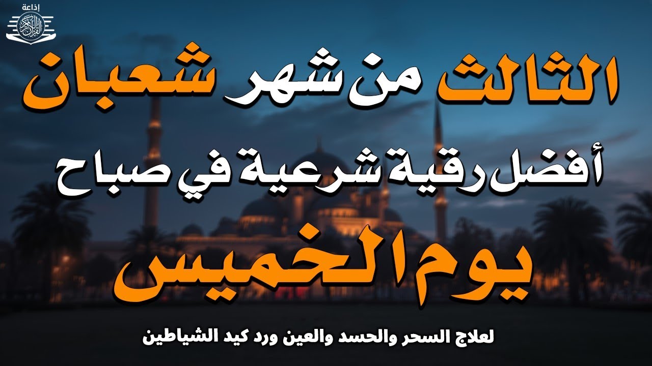 أفضل رقية شرعية في صباح اليوم الثالث من شهر شعبان _ لعلاج الحسد والسحر والعين وتحصين البيت والأولاد