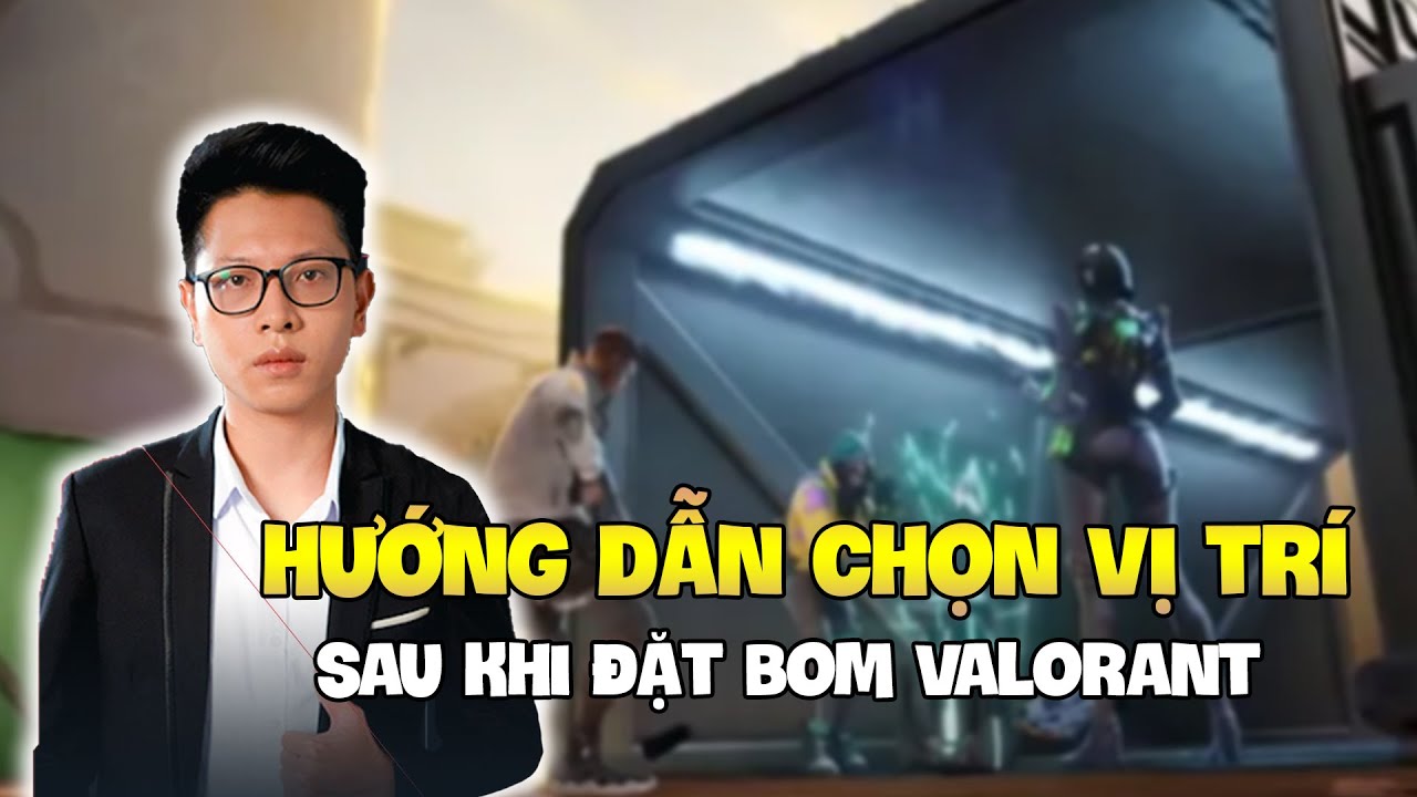 Hướng Dẫn Chọn Vị Trí Sau Khi Đặt Bom ở các Map VALORANT