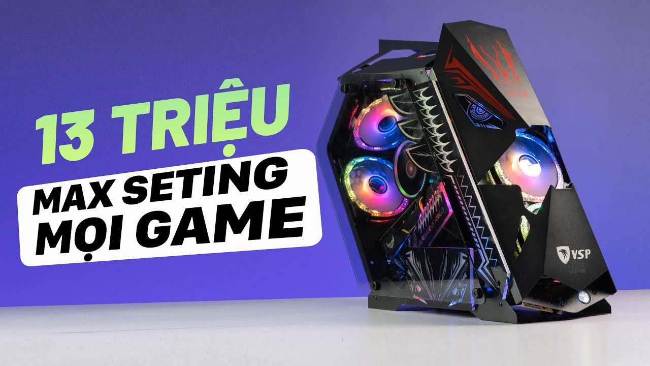 Chiến mọi game MAXSETTING c&ugrave;ng bộ PC 13 triệu cực ch&aacute;y